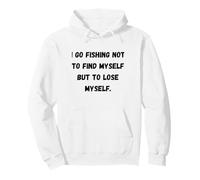 I go fishing not to find myself but to lose myself. Pullover Hoodie