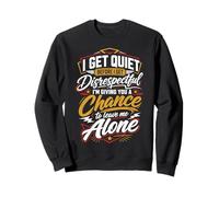 I Go Quiet When Disrespected So I Give You A Chance To Leave Sweatshirt