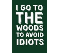 I GO TO THE WOODS TO AVOID IDIOTS: Funny Lined Journal for Campers and Hikers - Sarcastic Gag Gift for Introverts and Nature Lovers