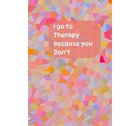 I Go to Therapy Because You Don’t: A Journal for the ones carrying the emotional load