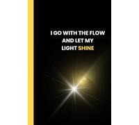 "I GO WITH THE FLOW AND LET MY LIGHT SHINE": Notebook (Lined,6x9,100 pages) for Affirmations, Journaling, School Notes,Work, Mindset Training and Daily Planning.