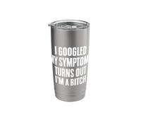 I Googled My Symptoms Turns Out I'm A Bitch Sarcasm Saying Stainless Steel Insulated Tumbler