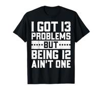 I Got 13 Problem But Being 12 Aint One 13th Birthday Teen T-Shirt