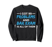 I Got 99 Problems And Bar Exam Is All Of Them Law Student Sweatshirt