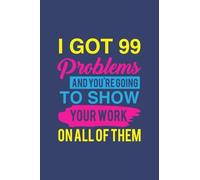 I Got 99 Problems And You're Going To Show Your Work On All Of Them: Math Teacher Notebooks, Math Teacher 99 Problems, Math Gift, Math Teacher, Math Teacher Gift, Teacher Appreciation, Math Notebook