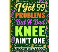 I Got 99 Problems But a Bad Knee Ain’t One Sudoku Puzzle Book: Funny Knee Surgery Recovery Gift for Teens and Adults (200 Puzzles) Post Op Knee Injury ... to Hard | Get Well Soon Gifts for Patients