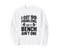 I Got 99 Problems But A Bench Ain't One Funny Quote Sweatshirt