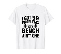 I Got 99 Problems But A Bench Ain't One Funny Quote T-Shirt