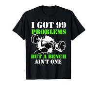 I Got 99 Problems But A Bench Ain't One! T-Shirt T-Shirt