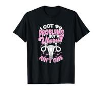 I got 99 problems but a uterus ain't one - uterus T-Shirt