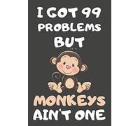 I Got 99 Problems But Monkeys Ain't One: Monkey Gifts for Monkey Lovers | Blank Lined Notebooks, Journals, Planners and Diaries to Write In