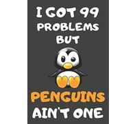 I Got 99 Problems But Penguins Ain't One: Penguin Gifts Lined Notebooks, Journals, Planners and Diaries to Write In | For Penguin Lovers