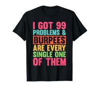I Got 99 Problems Fitness Funny Burpees Squat Exercise T-Shirt