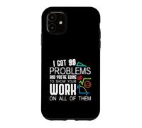 I Got 99 Problems Show Your Work Funny Tutor - Math Teacher Case for iPhone 11