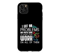 I Got 99 Problems Show Your Work Funny Tutor - Math Teacher Case for iPhone 11 Pro Max