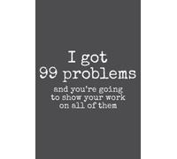 I Got 99 Problems You re Going to Show Your Work on Them: Special designed covers, with lines inside