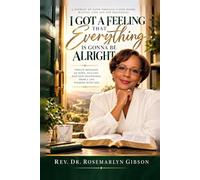 I Got A Feeling That Everything Is Gonna Be Alright: Twelve Messages of Hope, Healing and New Beginnings from a Life Walking with God