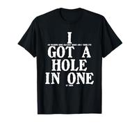 I Got A Hole in One Funny Golf Joke Sarcastic Quote T-Shirt