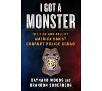 I Got a Monster: The Rise and Fall of America's Most Corrupt Police Squad
