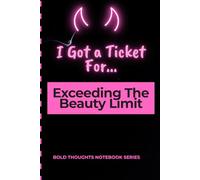 I Got A Ticket For Exceeding The Beauty Limit: A Minimalist Notebook For Bold Thoughts.