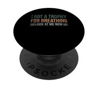 I Got A Trophy For Breathing Look At Me Now PopSockets Adhesive PopGrip