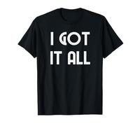I Got It All T-Shirt