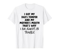 I got my dad's temper and my mother's mouth that's why T-Shirt