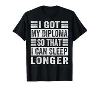 I Got My Diploma So That I Can Sleep Longer - Funny T-Shirt