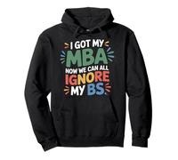 I Got My MBA Now We Can All Ignore My BS Business Grad |- Pullover Hoodie