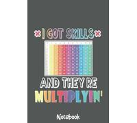 I Got Skills They're Multiplying Funny Math Teacher Notebook: Journal or Planner for Teacher Gift, Great for Teacher Appreciation,Thank You,Retirement,Year End Gift