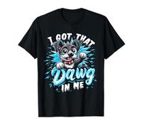 I GOT That DAWG in ME Playful Dog T-Shirt