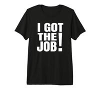 I Got The Job Premium T-Shirt