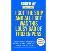 I Got the Snip and All I Got Was This Lousy Bag of Frozen Peas: An activity book for vasectomy recovery, sympathy mining, and 72 hours of strategic sighing (Bored AF Presents)