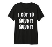 I Got to Move It Move It Premium T-Shirt