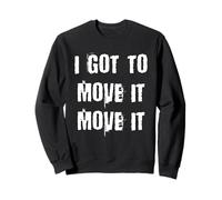 I Got To Move It Move It Sweatshirt
