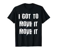 I Got to Move It Move It T-Shirt