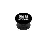 I Got Up Early But There was No Worm PopSockets Adhesive PopGrip