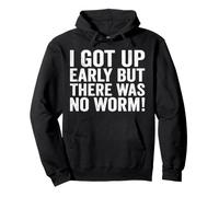 I Got Up Early But There was No Worm Pullover Hoodie