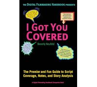 I Got You Covered: The Premier and Fun Guide to Script Coverage, Notes, and Story Analysis: 3 (The Digital Filmmaking Handbook Presents)