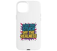 I Got You Stuck Off The Realness Case for iPhone 15 Plus