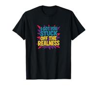 I Got You Stuck Off The Realness T-Shirt