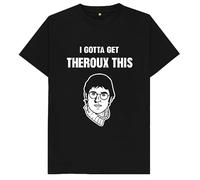 I Gotta Get Theroux This Kids Womens Mens T Shirt XXL Black