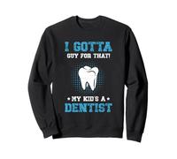 I Gotta Guy For That My Kid's A Dentist Sweatshirt