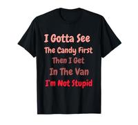 I Gotta See The Candy First. I'm Not Stupid Dark Sarcasm T-Shirt