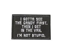 I Gotta See The Candy First Then I Get in The Van I'm Not Stupid Funny Morale Patch Embroidered Hook and Loop Badge for Tactical Vest Backpack Bag Cool Humor Meme Design for Clothes Helmets Gym Gear