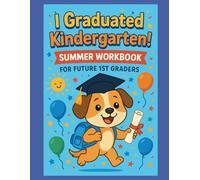 I Graduated Kindergarten! Summer Workbook for Future 1st Graders: 75+ Pages of Math, Reading, Writing & Brain Games to Get Ready for First Grade