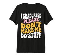 I Graduated Please Don't Make Me Do Stuff Premium T-Shirt