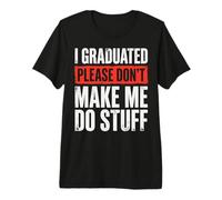 I Graduated Please Don't Make Me Do Stuff Premium T-Shirt
