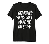 I Graduated Please Don't Make Me Do Stuff Premium T-Shirt