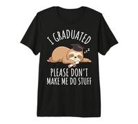 I Graduated Please Don't Make Me Do Stuff Premium T-Shirt